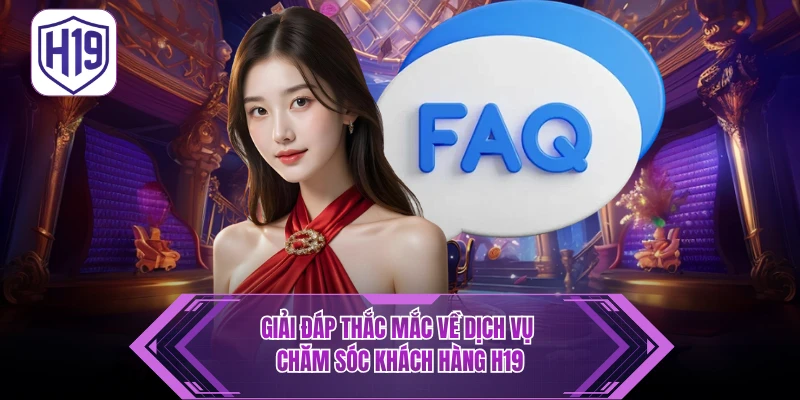 Giải đáp thắc mắc về dịch vụ chăm sóc khách hàng H19