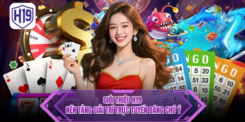 Giới Thiệu H19 - Nền Tảng Giải Trí Trực Tuyến Đáng Chú Ý