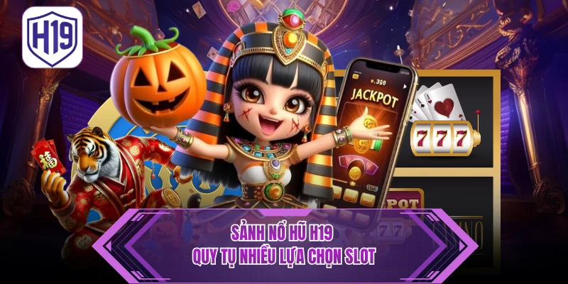 Hướng Dẫn Chơi Quay Hũ H19 Nhanh Chóng