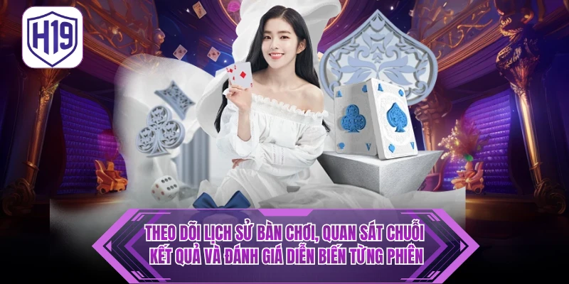 Theo dõi lịch sử bàn chơi, quan sát chuỗi kết quả và đánh giá diễn biến từng phiên